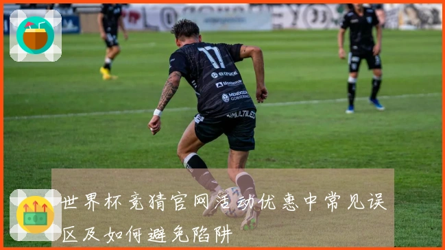 世界杯竞猜官网活动优惠中常见误区及如何避免陷阱